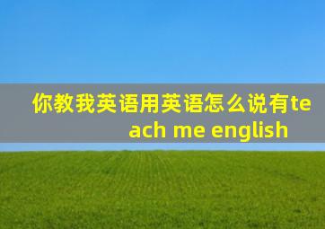 你教我英语用英语怎么说有teach me english